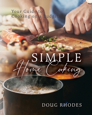 Coperta cărții 'Simple Home Cooking: Your Guide to Cooking on a Budget - Doug Rhodes'