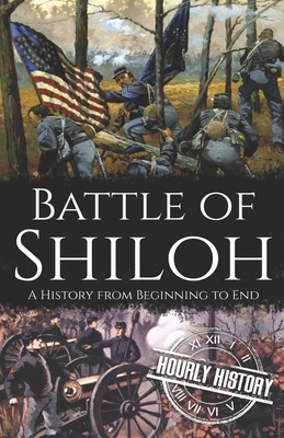 Battle of Shiloh: A History from Beginning to End - Hourly History