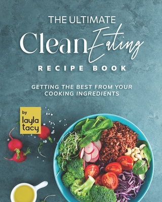 Clean Eating Recipe Book: Getting The Best from Your Cooking Ingredients - Layla Tacy