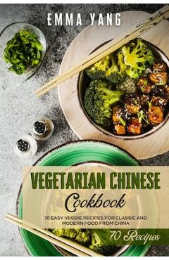 Coperta cărții 'Vegetarian Chinese Cookbook: 70 Easy Veggie Recipes For Classic And Modern Food From China - Emma Yang'