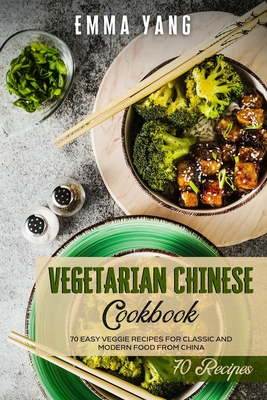 Coperta cărții 'Vegetarian Chinese Cookbook: 70 Easy Veggie Recipes For Classic And Modern Food From China - Emma Yang'