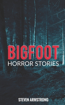 Bigfoot Horror Stories - Steven Armstrong