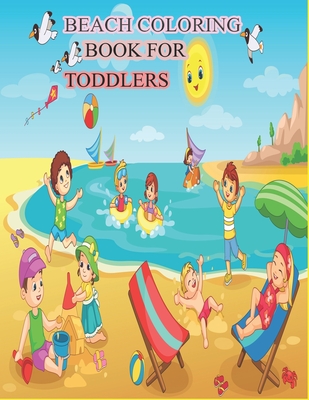 Coperta cărții 'Beach Coloring Book for Toddlers: A Kids Day at the Beach, Summer Vacation Beach Theme Coloring Book for Preschool &'