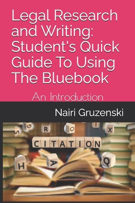 Legal Research and Writing: Student's Quick Guide To Using The Bluebook: An Introduction - Nairi Gruzenski
