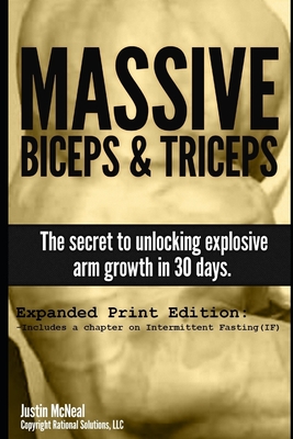 Massive Biceps and Triceps - The secret to unlocking explosive arm growth in 30 days. - Justin Mcneal