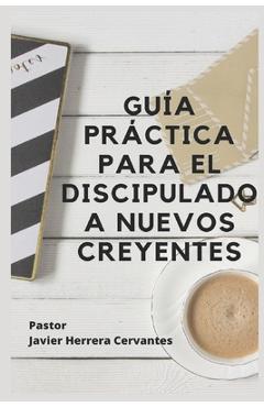 Coperta cărții 'Guía Práctica Para El Discipulado a Nuevos Creyentes - Javier Herrera Cervantes'