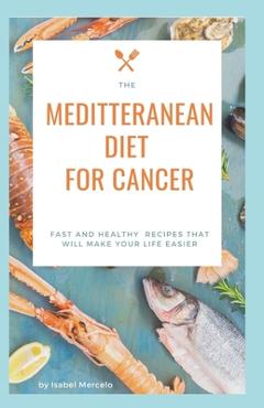 Poza produsului Mediterranean Diet for Cancer: Fast And Healthy Recipes That Will Make Your Life Easier - Isabel Mercelo