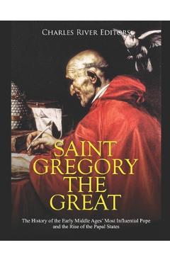 Poza produsului Saint Gregory the Great: The History of the Early Middle Ages' Most Influential Pope and the Rise of the Papal States - Charles River