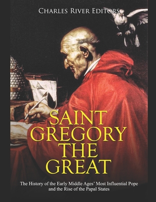 Coperta cărții 'Saint Gregory the Great: The History of the Early Middle Ages' Most Influential Pope and the Rise of the Papal States -'