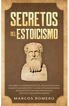 Coperta cărții 'Secretos del Estoicismo: Descubra la Filosofía Estoica y el Arte de la Felicidad; ¡Aumente sus Emociones y la Vida'