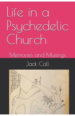 Coperta cărții 'Life in a Psychedelic Church: Memories and Musings - Jack Call'