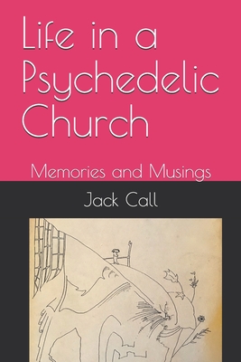 Coperta cărții 'Life in a Psychedelic Church: Memories and Musings - Jack Call'