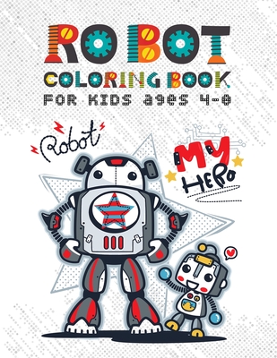 Robot Coloring Books for Kids Ages 4-8: Discover Over 100 Unique & Funny Robot Coloring Page - Awesome Gift for Boy and Kids Ages 4-8 - Amelia Mosby