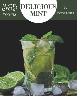 365 Delicious Mint Recipes: Not Just a Mint Cookbook! - Edna Lewis