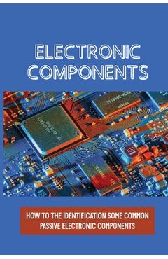 Coperta cărții 'Electronic Components: How To The Identification Some Common Passive Electronic Components: Lcr Circuits - Jules Leri'