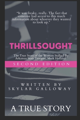 Thrillsought: The True Story of the Woman Stalked by Arkansas State Police Officer, Mark Holland - Skylar Galloway