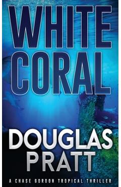 Coperta cărții 'White Coral: A Chase Gordon Tropical Thriller - Douglas Pratt'