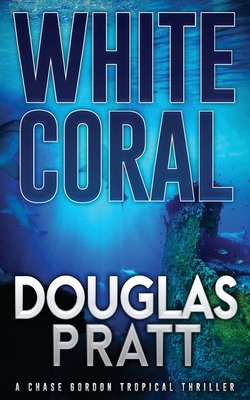 White Coral: A Chase Gordon Tropical Thriller - Douglas Pratt