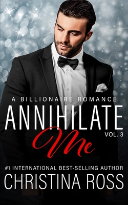 Coperta cărții 'Annihilate Me (Vol. 3): A Billionaire Romance Series - Christina Ross'