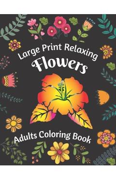 Coperta cărții 'Large Print Relaxing Flowers Adults Coloring Book - Zsp Art House'