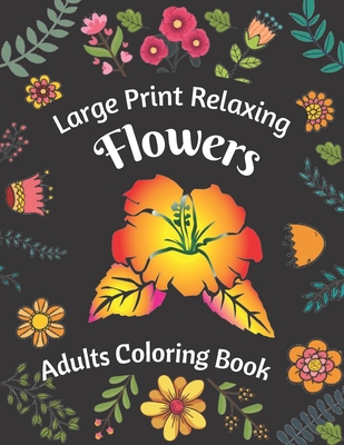 Coperta cărții 'Large Print Relaxing Flowers Adults Coloring Book - Zsp Art House'