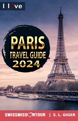 Paris Travel Guide - I love Paris: Paris Travel Book. Travel essentials for your bucket list trip. Europe travel essentials for Disneyland, Versailles - S. L. Giger