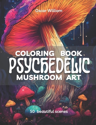 Psychedelic Mushroom Art Coloring Book: Trippy Illustrations for a Mind-Altering Coloring Experience - Oscar William