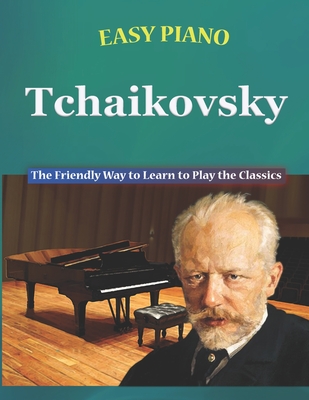 Easy Piano Tchaikovsky: The Friendly Way to Learn to Play the Classics - Walkercrest