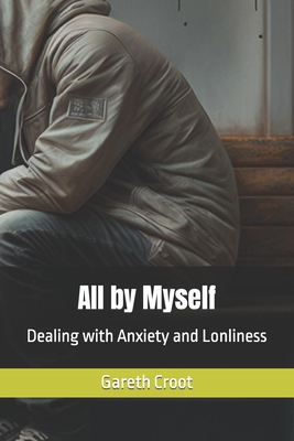 All by Myself: Dealing with Anxiety and Lonliness - Gareth Croot