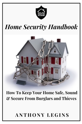 Coperta cărții 'Home Security Handbook: How To Keep Your Home Safe, Sound & Secure From Burglars and Thieves - Anthony Legins'