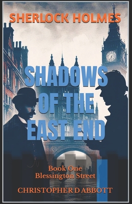 SHERLOCK HOLMES Shadows of the East End, Book One: Blessington Street - Christopher D. Abbott