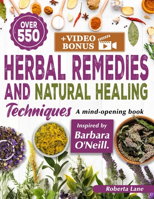 550+ Herbal Remedies and Natural Healing Techniques Inspired by Barbara O'Neill: A Mind-Opening book. - Roberta Lane