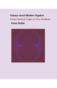 Poza produsului Essays about Modern Algebra - Franz Rothe
