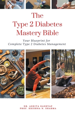 The Type 2 Diabetes Mastery Bible: Your Blueprint For Complete Type 2 Diabetes Management - Ankita Kashyap
