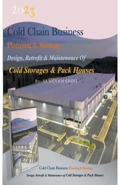 Coperta cărții 'Cold chain Business Planning and Strategy: Design, Retrofit And Maintenance Of Cold Storages And Pack Houses - Sanjivan'