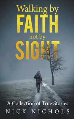 Walking by Faith, Not by Sight: A Collection of True Stories - Nick Nichols