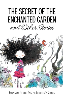 The Secret of the Enchanted Garden and Other Stories: Bilingual French-English Children's Stories - Coledown Bilingual Books