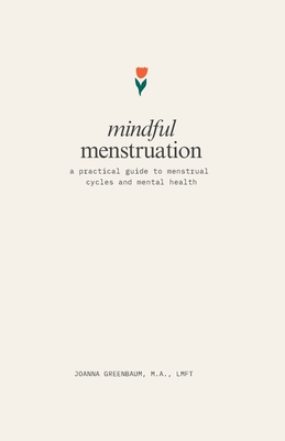 Mindful Menstruation: a Practical Guide to Menstrual Cycles and Mental Health - Joanna Greenbaum