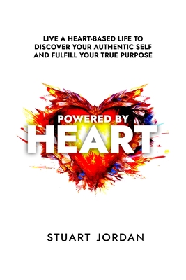 Powered By Heart: Heal Emotionally. Strengthen Physically. Overcome & Thrive. - Stuart Jordan