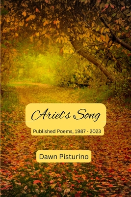 Ariel's Song: Published Poems, 1987 - 2023 - Dawn Pisturino