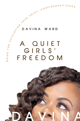 A Quiet Girls' Freedom: A Guide To Developing Your Voice, Confidence, and Peace - Davina Ward