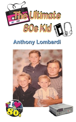 The Ultimate 80s Kid - Anthony Lombardi
