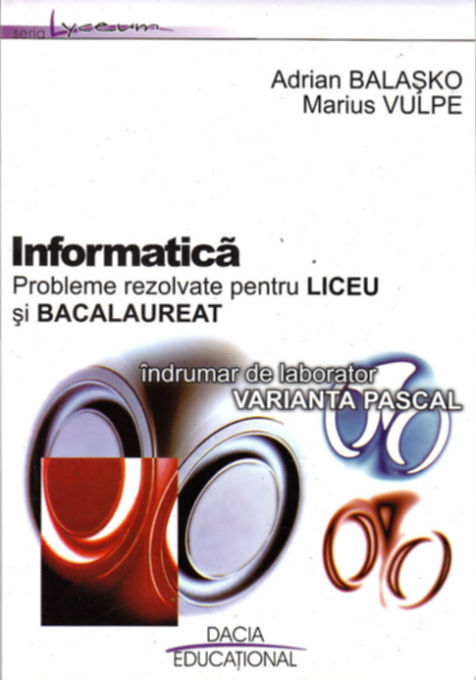 Coperta cărții 'Informatica. Probleme rezolvate pentru liceu si Bac. Varianta Pascal - Adrian Balasko'