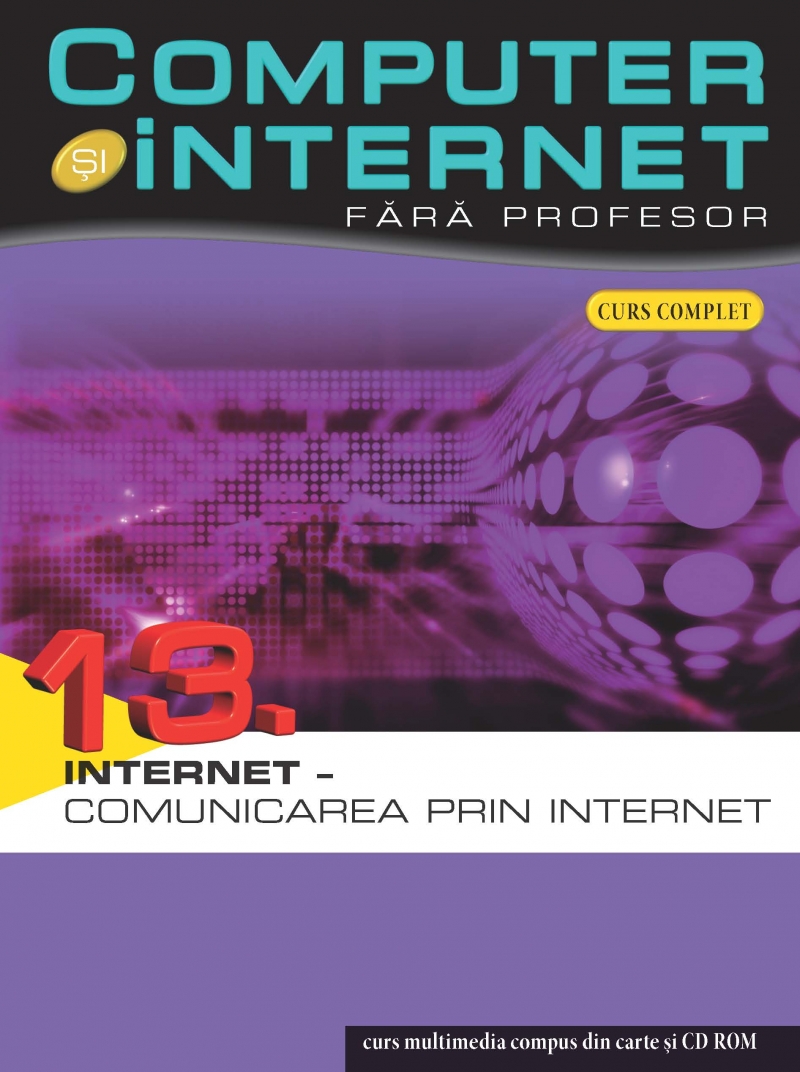 Computer si Internet  fara profesor vol. 13. Internet - Comunicarea prin Internet
