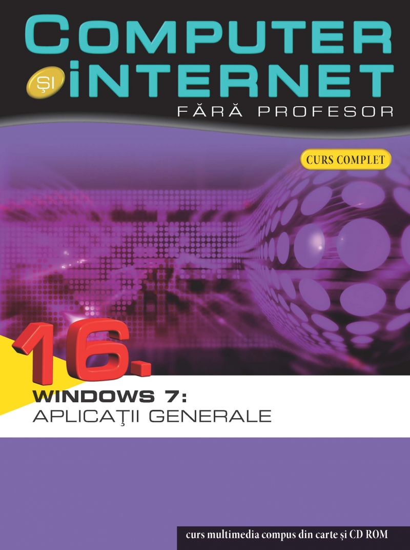Computer si Internet  fara profesor vol. 16. Windows 7: Aplicatii generale