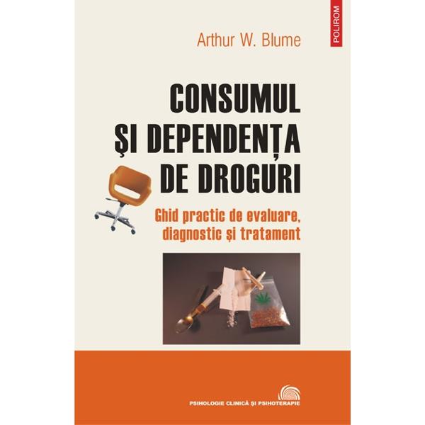Consumul si dependenta de droguri - Arthur W. Blume