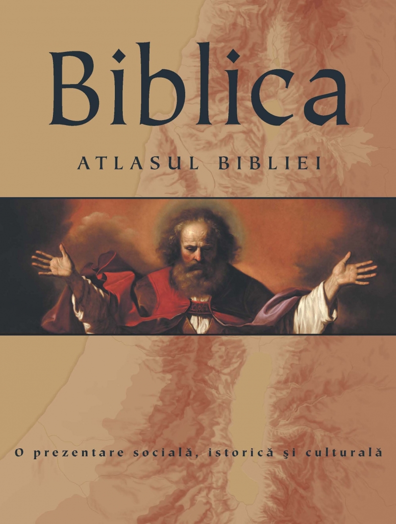 Biblica. Atlasul Bibliei. O prezentare sociala, istorica si culturala