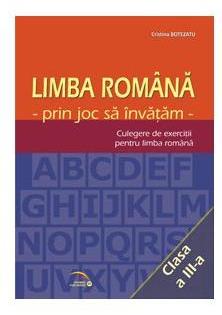 Romana cls 3 - Prin joc sa invatam - Culegere de exercitii pentru limba romana - Cristina Botezatu
