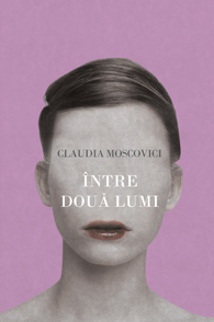 Intre doua lumi - Claudia Moscovici