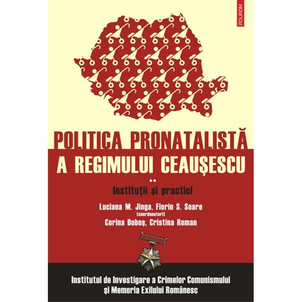 Politica pronatalista a regimului Ceausescu vol.II - Luciana M. Jinga, Florin S. Soare